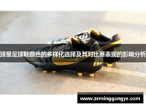 球星足球鞋颜色的多样化选择及其对比赛表现的影响分析