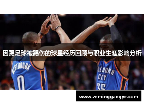 因踢足球被踢伤的球星经历回顾与职业生涯影响分析